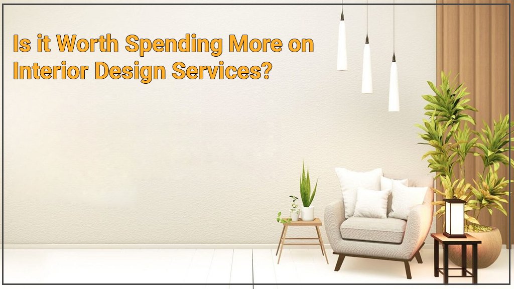 Is it Worth Spending More on Interior Design Services?