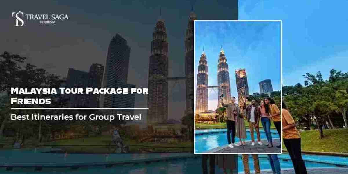 Malaysia Tour Package for Friends: Best Itineraries for Group Travel
